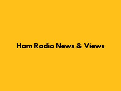 Ham Radio News & Views