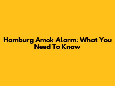 Hamburg Amok Alarm: What You Need To Know