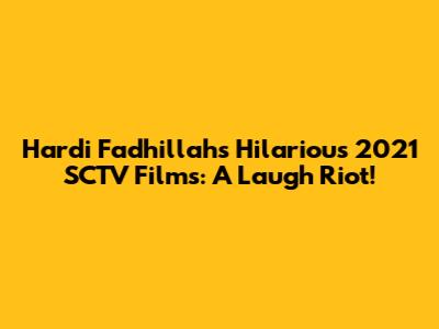 Hardi Fadhillah's Hilarious 2021 SCTV Films: A Laugh Riot!