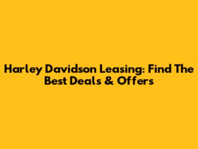 Harley Davidson Leasing: Find The Best Deals & Offers
