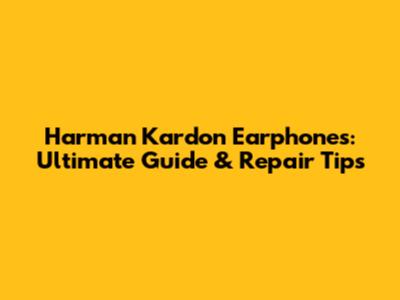 Harman Kardon Earphones: Ultimate Guide & Repair Tips
