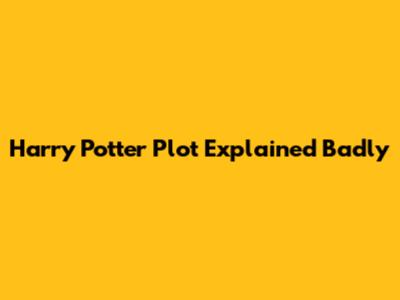 Harry Potter Plot Explained Badly