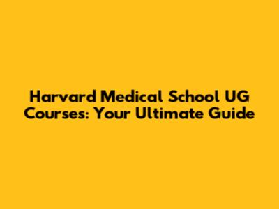 Harvard Medical School UG Courses: Your Ultimate Guide