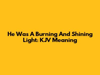 He Was A Burning And Shining Light: KJV Meaning