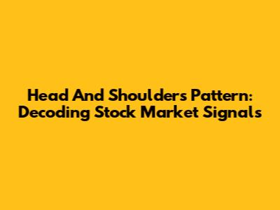 Head And Shoulders Pattern: Decoding Stock Market Signals