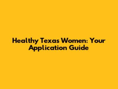 Healthy Texas Women: Your Application Guide
