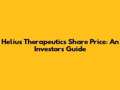 Helius Therapeutics Share Price: An Investor's Guide