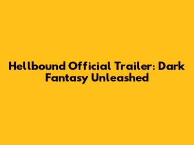 Hellbound Official Trailer: Dark Fantasy Unleashed