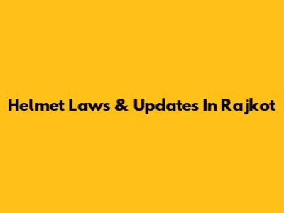 Helmet Laws & Updates In Rajkot