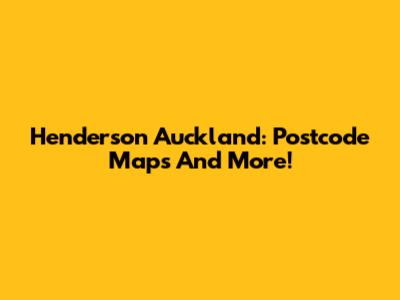Henderson Auckland: Postcode Maps And More!