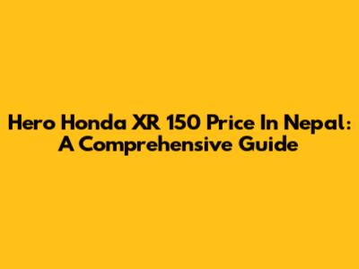 Hero Honda XR 150 Price In Nepal: A Comprehensive Guide
