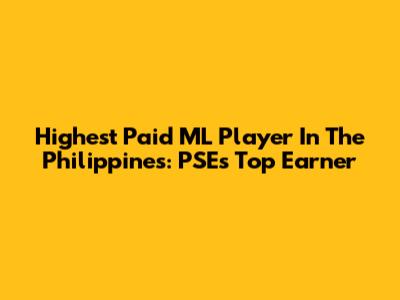 Highest Paid ML Player In The Philippines: PSE's Top Earner