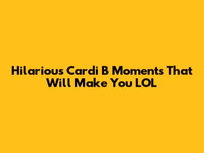 Hilarious Cardi B Moments That Will Make You LOL