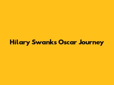 Hilary Swank's Oscar Journey