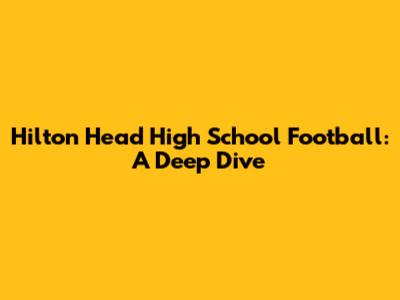 Hilton Head High School Football: A Deep Dive
