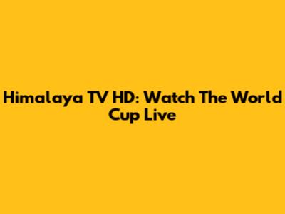 Himalaya TV HD: Watch The World Cup Live