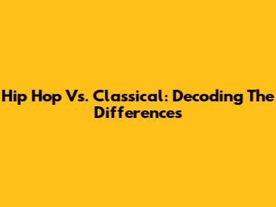 Hip Hop Vs. Classical: Decoding The Differences