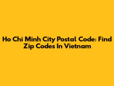 Ho Chi Minh City Postal Code: Find Zip Codes In Vietnam