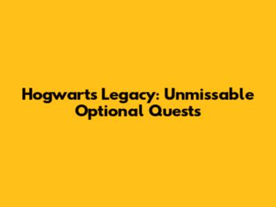 Hogwarts Legacy: Unmissable Optional Quests