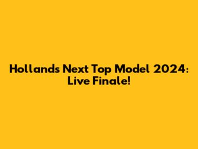 Holland's Next Top Model 2024: Live Finale!