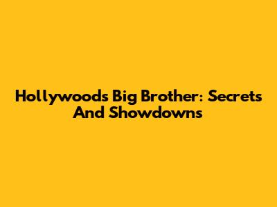 Hollywood's Big Brother: Secrets And Showdowns
