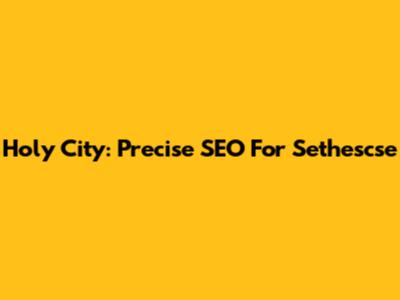 Holy City: Precise SEO For Sethescse