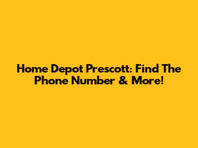 Home Depot Prescott: Find The Phone Number & More!