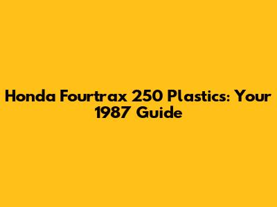 Honda Fourtrax 250 Plastics: Your 1987 Guide
