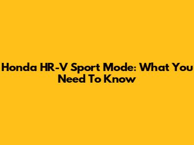 Honda HR-V Sport Mode: What You Need To Know