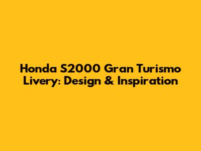 Honda S2000 Gran Turismo Livery: Design & Inspiration