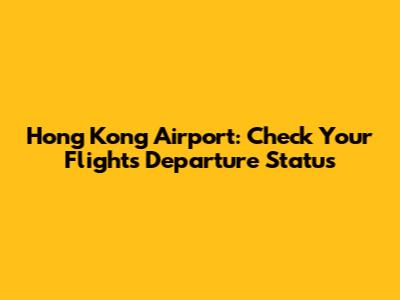 Hong Kong Airport: Check Your Flight's Departure Status