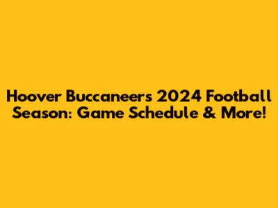 Hoover Buccaneers 2024 Football Season: Game Schedule & More!