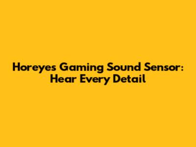 Horeyes Gaming Sound Sensor: Hear Every Detail
