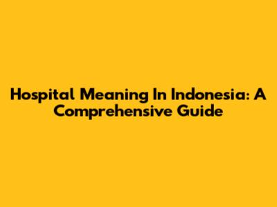 Hospital Meaning In Indonesia: A Comprehensive Guide