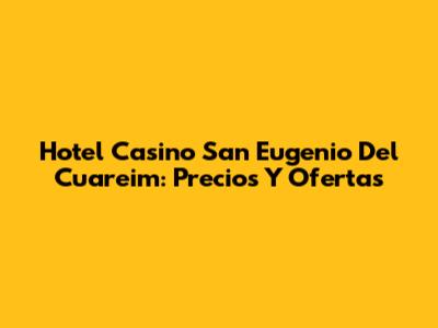 Hotel Casino San Eugenio Del Cuareim: Precios Y Ofertas