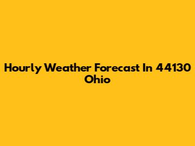 Hourly Weather Forecast In 44130 Ohio