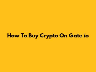How To Buy Crypto On Gate.io