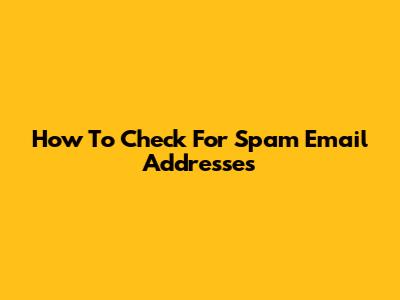 How To Check For Spam Email Addresses