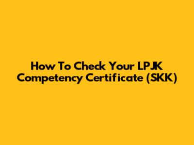 How To Check Your LPJK Competency Certificate (SKK)