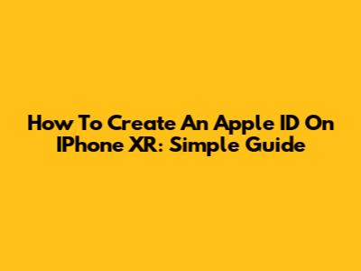 How To Create An Apple ID On IPhone XR: Simple Guide