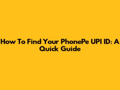 How To Find Your PhonePe UPI ID: A Quick Guide