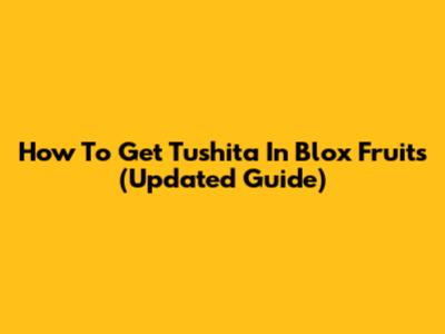 How To Get Tushita In Blox Fruits (Updated Guide)
