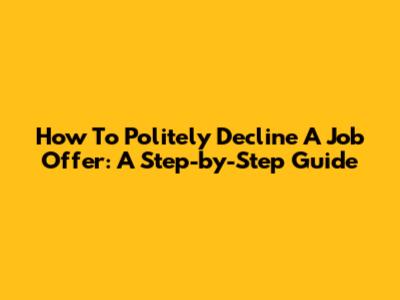 How To Politely Decline A Job Offer: A Step-by-Step Guide