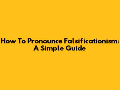 How To Pronounce Falsificationism: A Simple Guide