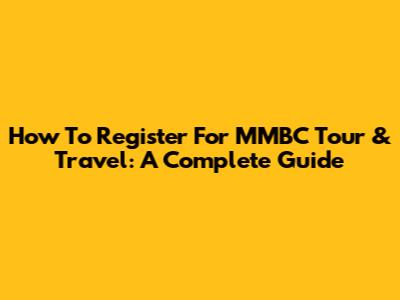 How To Register For MMBC Tour & Travel: A Complete Guide