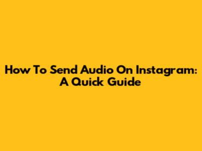 How To Send Audio On Instagram: A Quick Guide