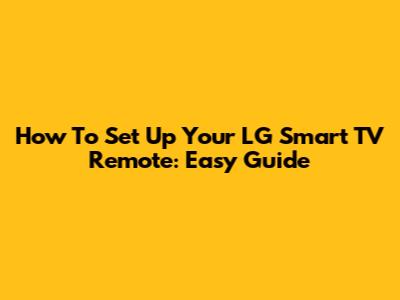 How To Set Up Your LG Smart TV Remote: Easy Guide