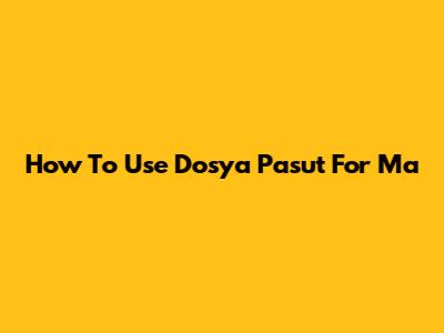 How To Use Dosya Pasut For Ma