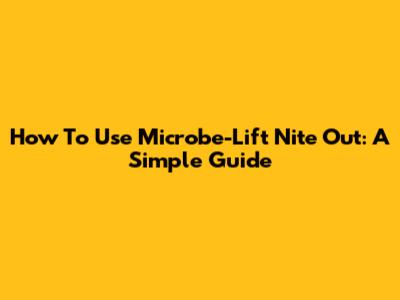 How To Use Microbe-Lift Nite Out: A Simple Guide