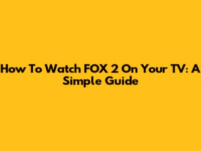 How To Watch FOX 2 On Your TV: A Simple Guide